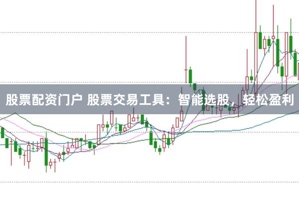股票配资门户 股票交易工具：智能选股，轻松盈利