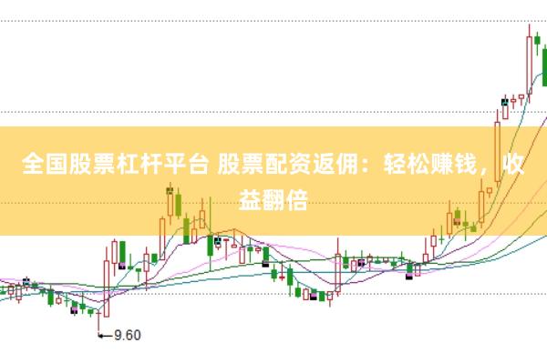 全国股票杠杆平台 股票配资返佣：轻松赚钱，收益翻倍