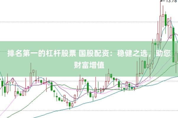 排名第一的杠杆股票 国股配资：稳健之选，助您财富增值