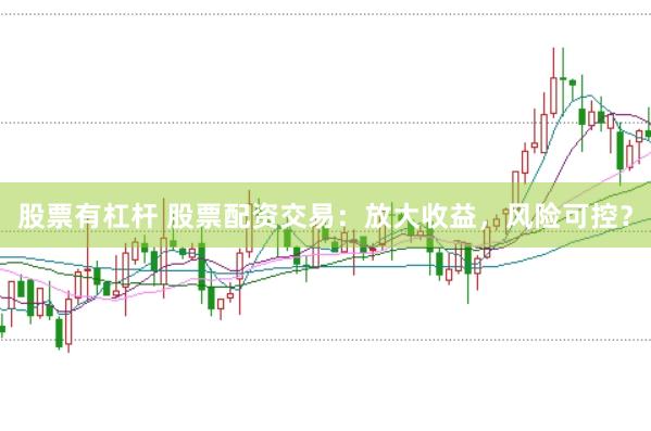 股票有杠杆 股票配资交易：放大收益，风险可控？