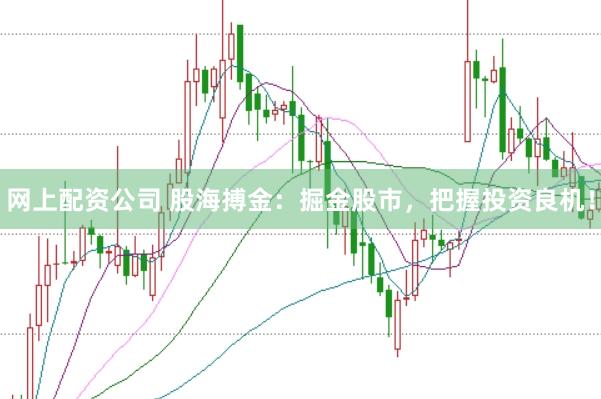 网上配资公司 股海搏金：掘金股市，把握投资良机！