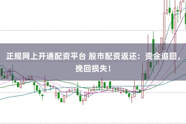正规网上开通配资平台 股市配资返还：资金追回，挽回损失！