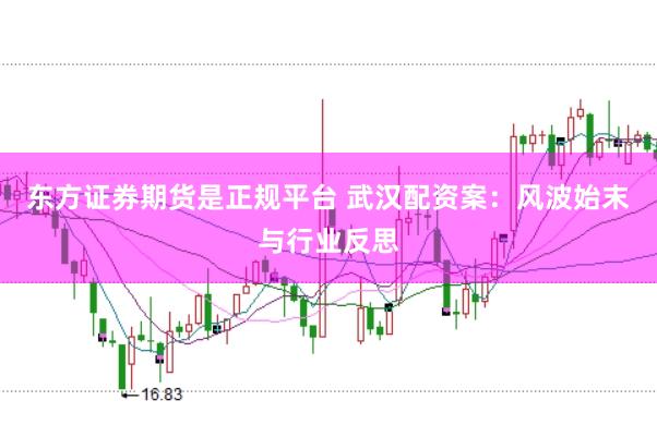 东方证券期货是正规平台 武汉配资案：风波始末与行业反思