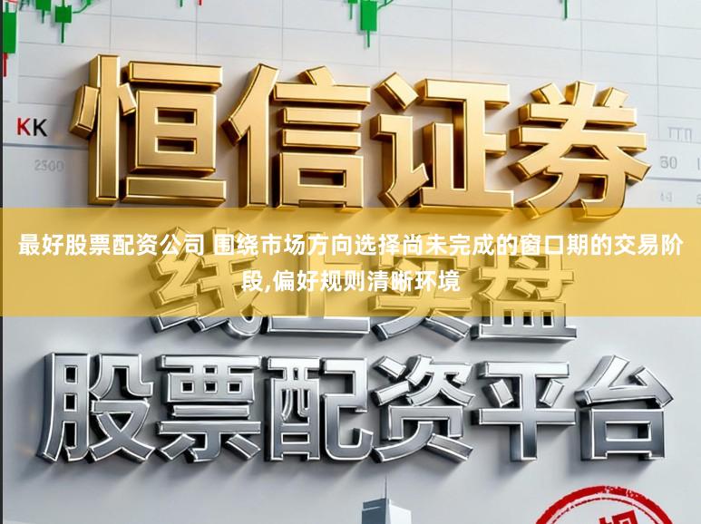 最好股票配资公司 围绕市场方向选择尚未完成的窗口期的交易阶段,偏好规则清晰环境