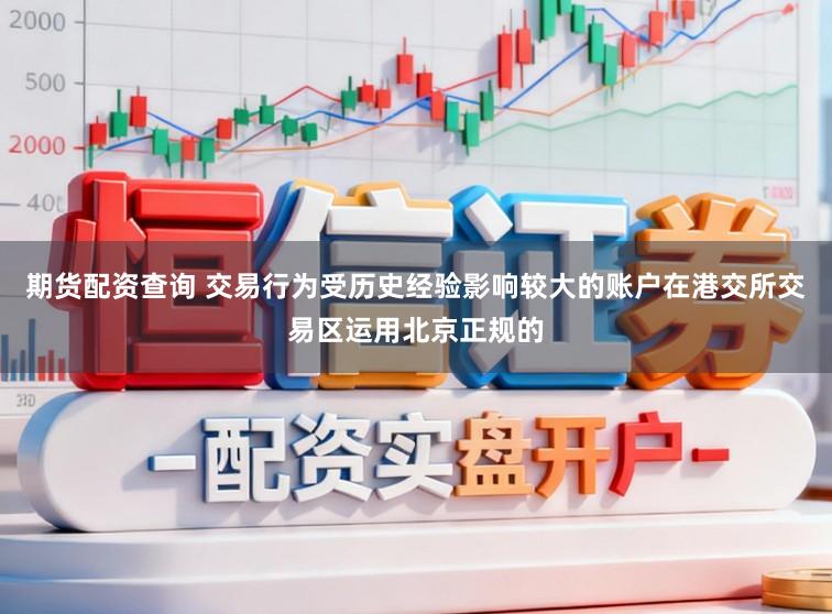 期货配资查询 交易行为受历史经验影响较大的账户在港交所交易区运用北京正规的