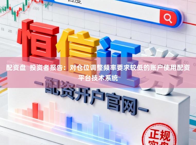 配资盘  投资者报告：对仓位调整频率要求较低的账户使用配资平台技术系统