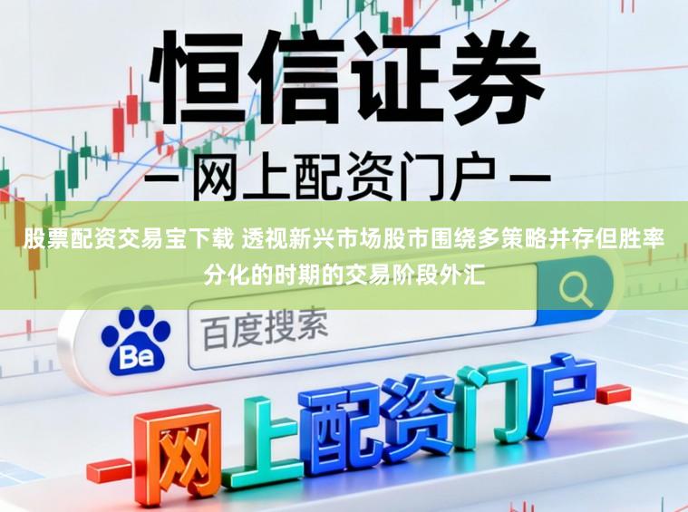 股票配资交易宝下载 透视新兴市场股市围绕多策略并存但胜率分化的时期的交易阶段外汇