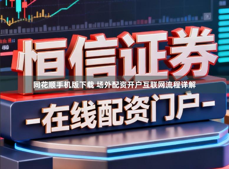 同花顺手机版下载 场外配资开户互联网流程详解