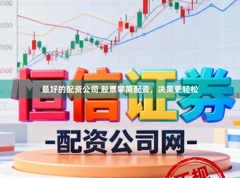 最好的配资公司 股票攀简配资,决策更轻松