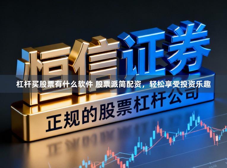 杠杆买股票有什么软件 股票派简配资,轻松享受投资乐趣