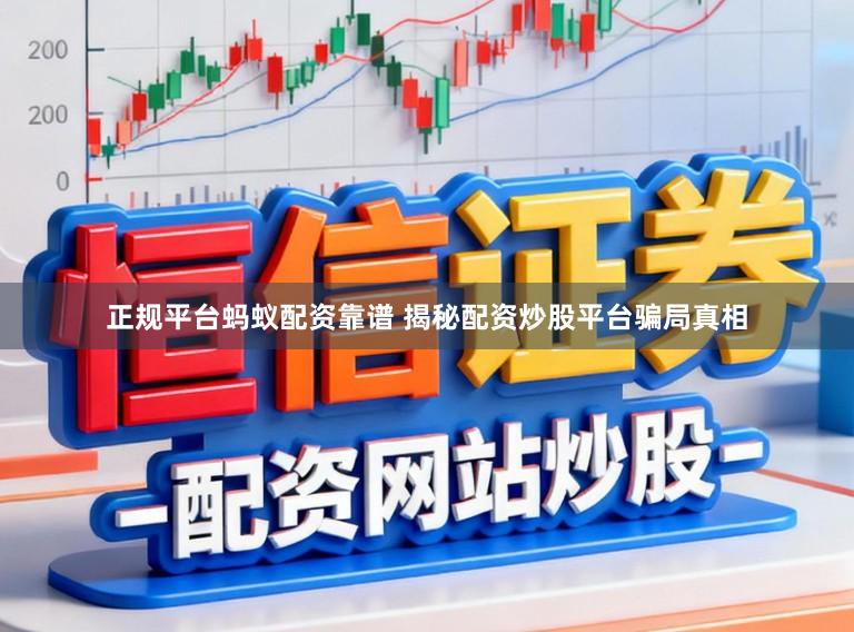 正规平台蚂蚁配资靠谱 揭秘配资炒股平台骗局真相