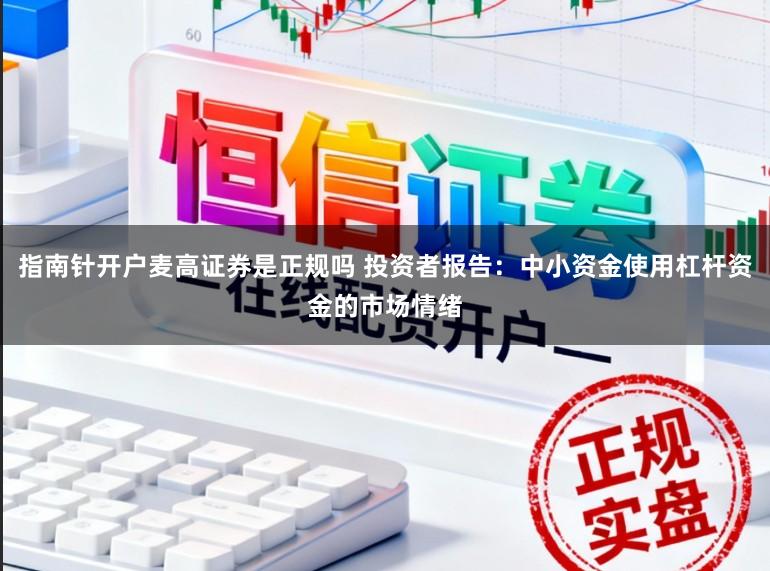 指南针开户麦高证券是正规吗 投资者报告：中小资金使用杠杆资金的市场情绪