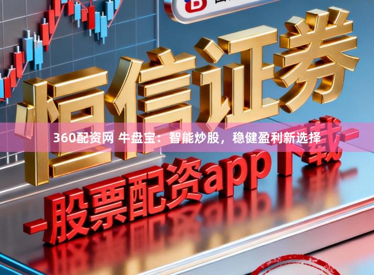 360配资网 牛盘宝：智能炒股，稳健盈利新选择