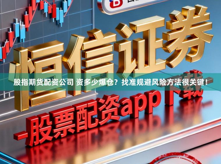 股指期货配资公司 资多少爆仓?找准规避风险方法很关键!