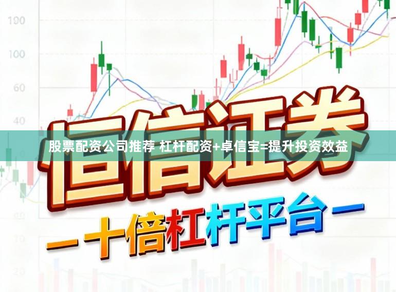 股票配资公司推荐 杠杆配资+卓信宝=提升投资效益