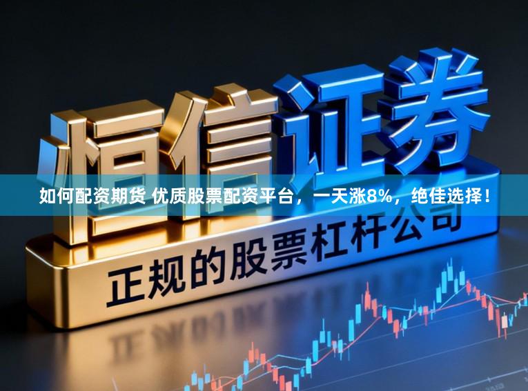 如何配资期货 优质股票配资平台，一天涨8%，绝佳选择！