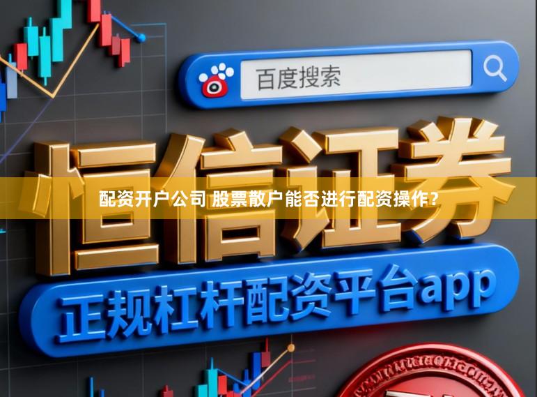 配资开户公司 股票散户能否进行配资操作？