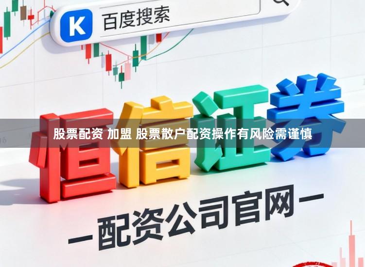 股票配资 加盟 股票散户配资操作有风险需谨慎