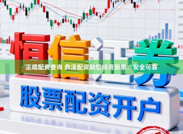 正规配资查询 鼎泽配资助您投资股票，安全可靠