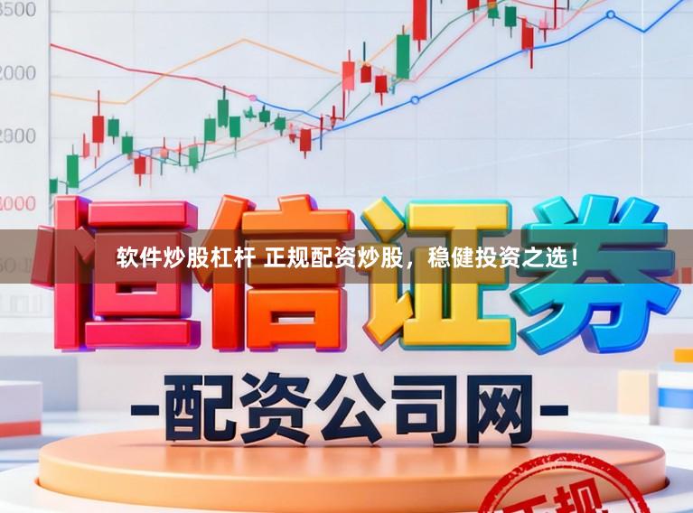 软件炒股杠杆 正规配资炒股，稳健投资之选！